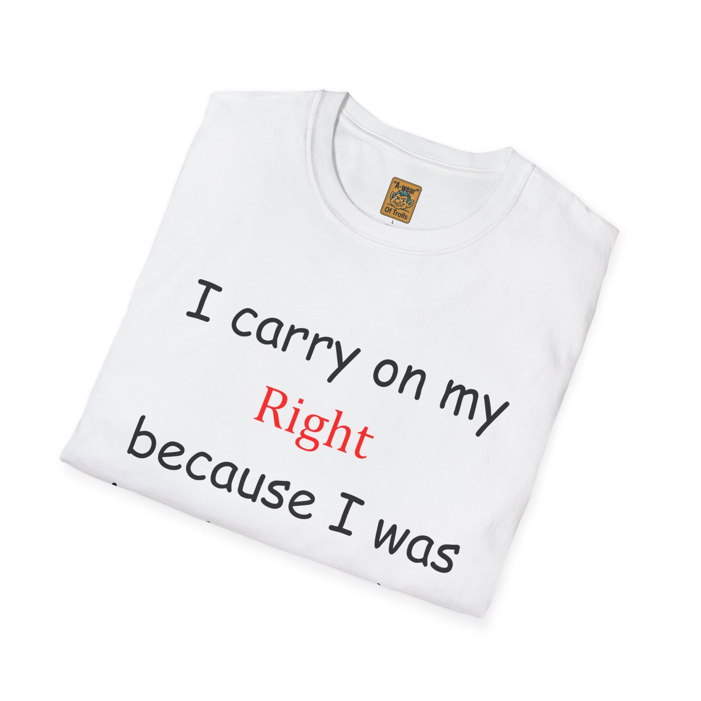T‑Shirt — “I Carry On My Right Because I Was Leaning to the Left” Political Humor Tee